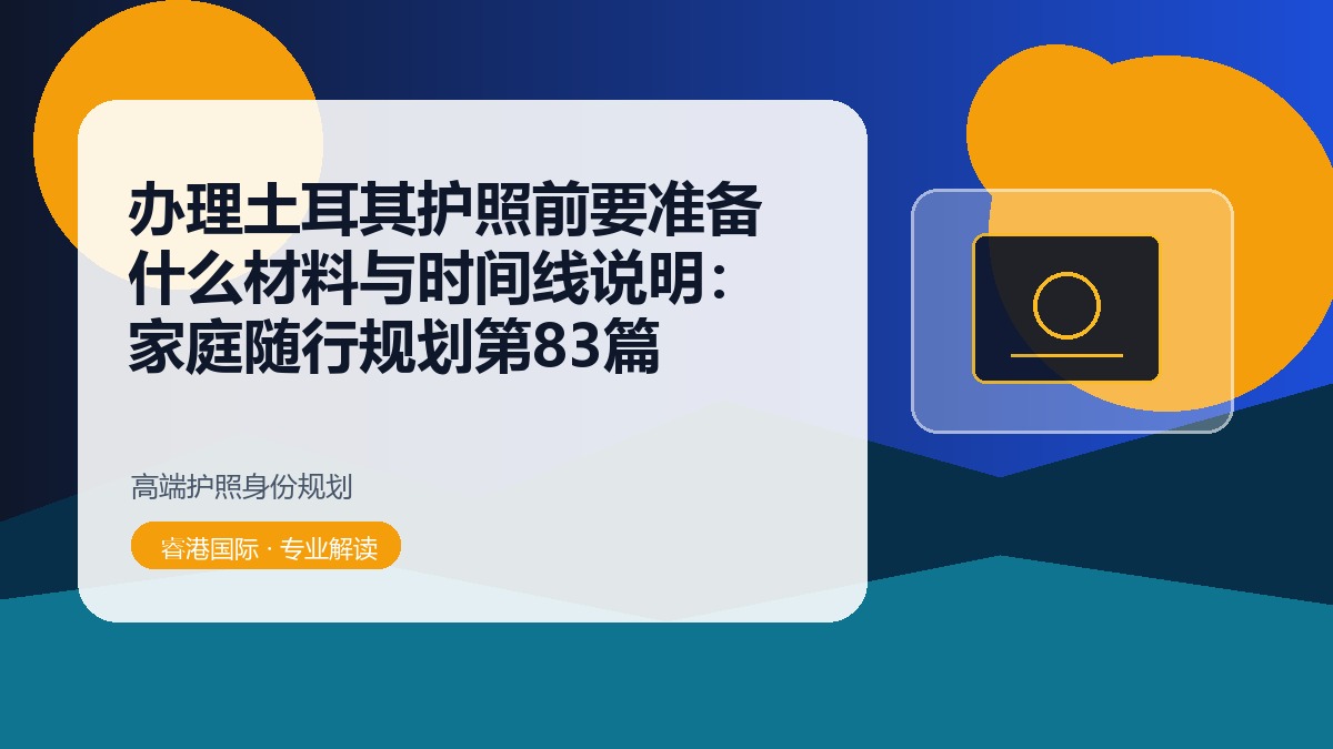 办理土耳其护照前要准备什么材料与时间线说明：家庭随行规划第83篇
