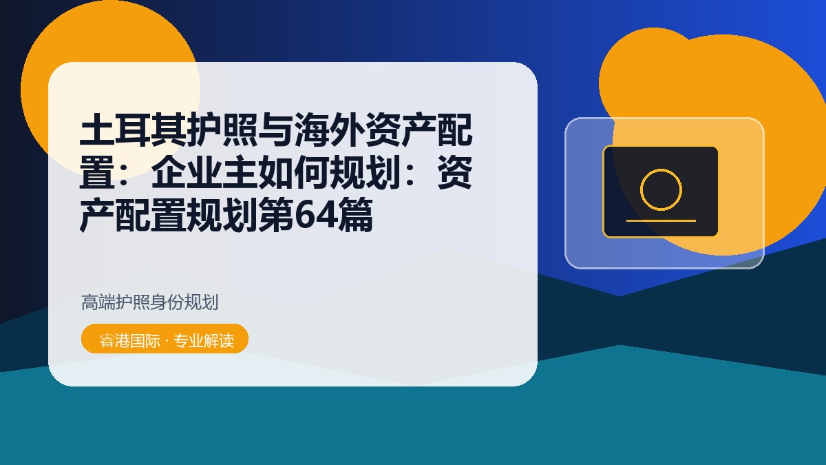 土耳其护照与海外资产配置：企业主如何规划：资产配置规划第64篇