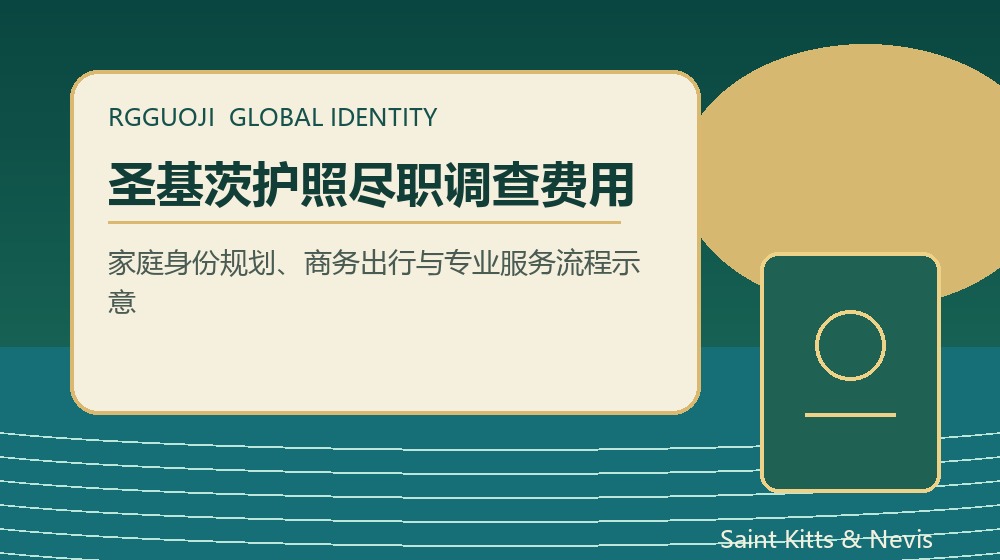 圣基茨护照尽职调查费用与合规申请 圣基茨护照尽职调查费用与合规申请