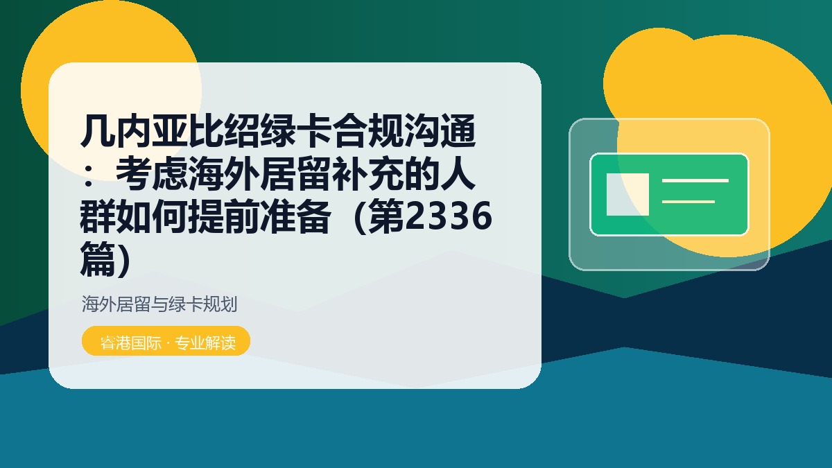 几内亚比绍绿卡合规沟通:考虑海外居留补充的人群如何提前准备(第2336篇)