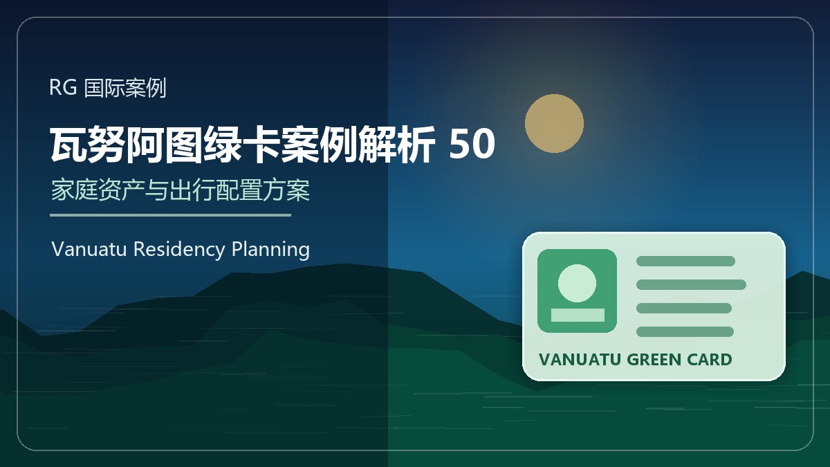 瓦努阿图绿卡案例解析50：退休旅居导向的居留案例